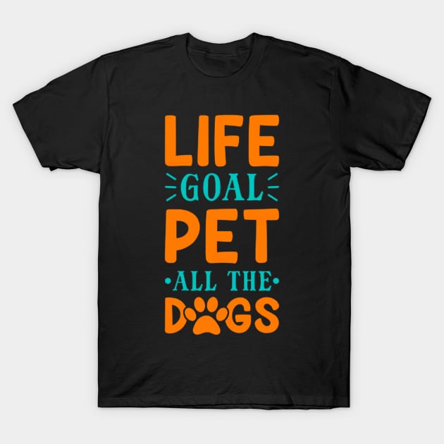 Life Goal Pet All The Dogs T-Shirt by rogergren